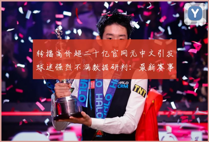 转播高价超二十亿官网无中文引发球迷强烈不满数据研判：最新赛事动态与深度分析