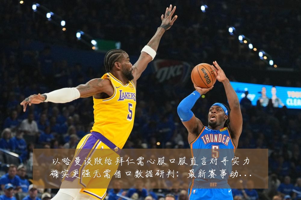 以哈曼谈败给拜仁需心服口服直言对手实力确实更强无需借口数据研判:最新赛事动态与深度分析
