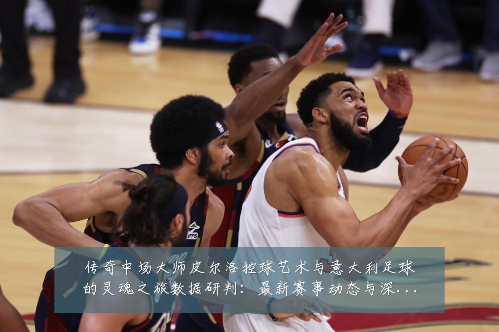 传奇中场大师皮尔洛控球艺术与意大利足球的灵魂之旅数据研判：最新赛事动态与深度分析